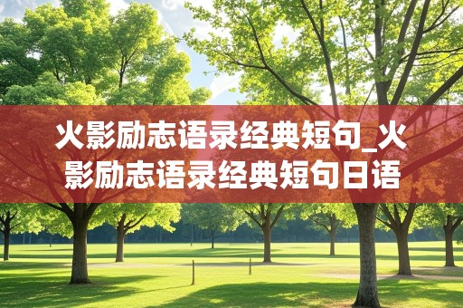 火影励志语录经典短句_火影励志语录经典短句日语