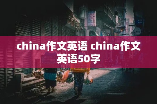 china作文英语 china作文英语50字