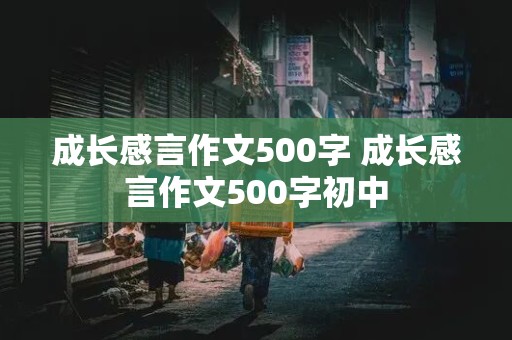 成长感言作文500字 成长感言作文500字初中