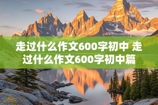 走过什么作文600字初中 走过什么作文600字初中篇