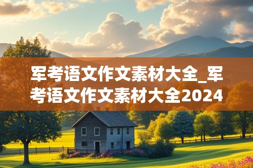 军考语文作文素材大全_军考语文作文素材大全2024