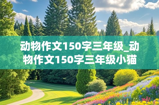 动物作文150字三年级_动物作文150字三年级小猫