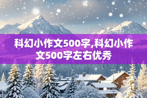 科幻小作文500字,科幻小作文500字左右优秀