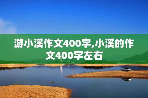 游小溪作文400字,小溪的作文400字左右