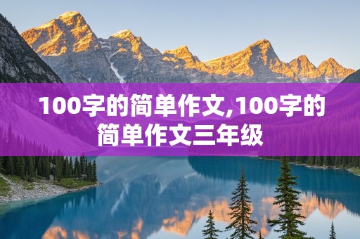 100字的简单作文,100字的简单作文三年级