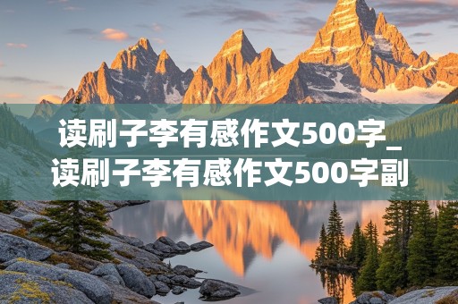 读刷子李有感作文500字_读刷子李有感作文500字副标题