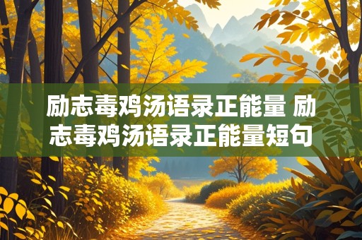 励志毒鸡汤语录正能量 励志毒鸡汤语录正能量短句