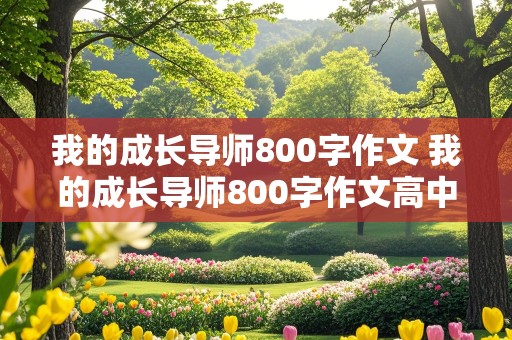 我的成长导师800字作文 我的成长导师800字作文高中