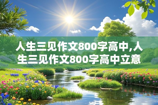 人生三见作文800字高中,人生三见作文800字高中立意