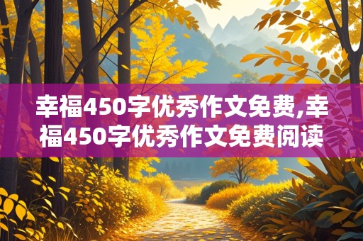 幸福450字优秀作文免费,幸福450字优秀作文免费阅读