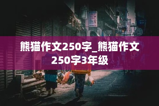 熊猫作文250字_熊猫作文250字3年级