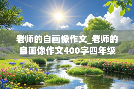 老师的自画像作文_老师的自画像作文400字四年级