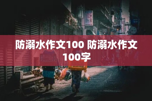 防溺水作文100 防溺水作文100字