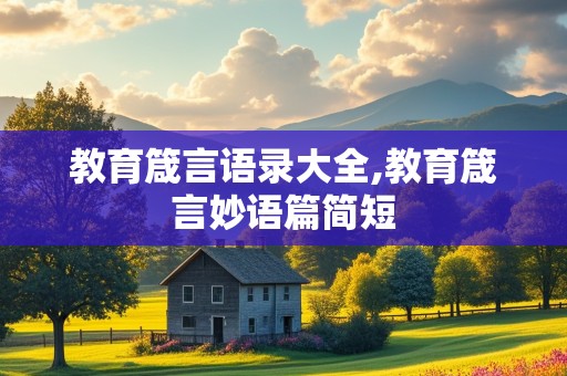 教育箴言语录大全,教育箴言妙语篇简短