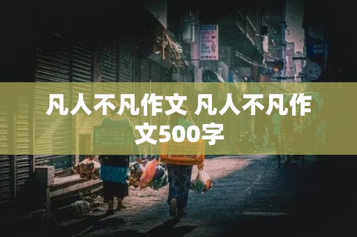 凡人不凡作文 凡人不凡作文500字