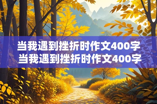 当我遇到挫折时作文400字 当我遇到挫折时作文400字怎么写