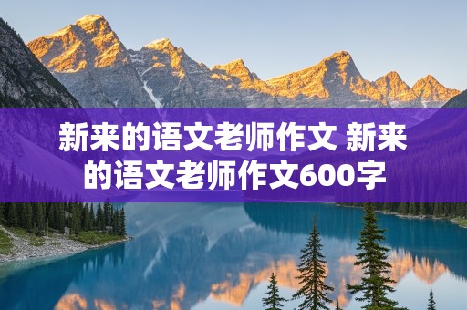 新来的语文老师作文 新来的语文老师作文600字