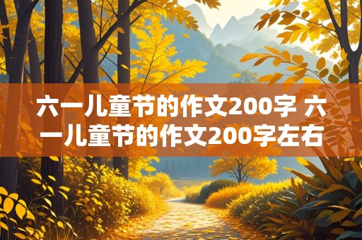 六一儿童节的作文200字 六一儿童节的作文200字左右