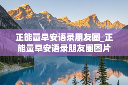 正能量早安语录朋友圈_正能量早安语录朋友圈图片