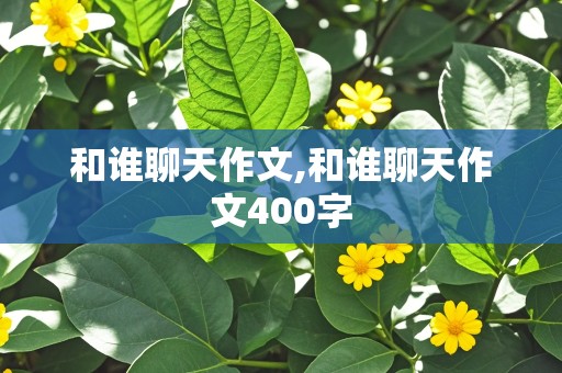 和谁聊天作文,和谁聊天作文400字