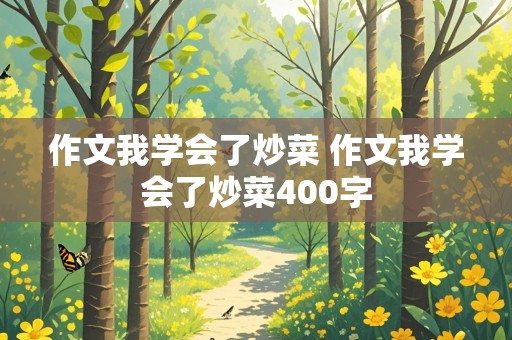 作文我学会了炒菜 作文我学会了炒菜400字