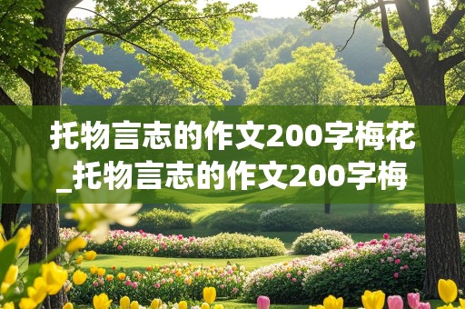 托物言志的作文200字梅花_托物言志的作文200字梅花怎么写