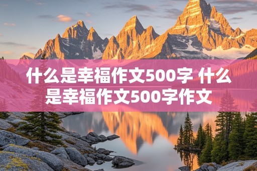 什么是幸福作文500字 什么是幸福作文500字作文