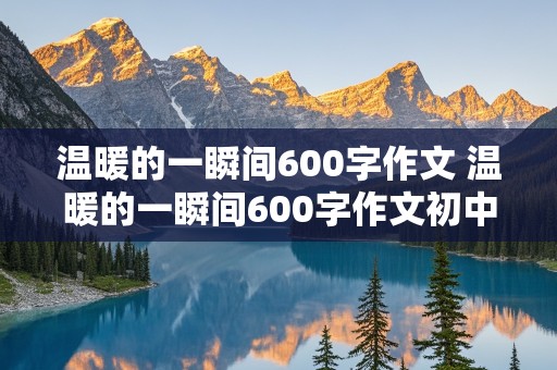 温暖的一瞬间600字作文 温暖的一瞬间600字作文初中