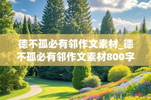 德不孤必有邻作文素材_德不孤必有邻作文素材800字