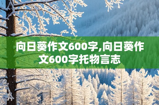 向日葵作文600字,向日葵作文600字托物言志