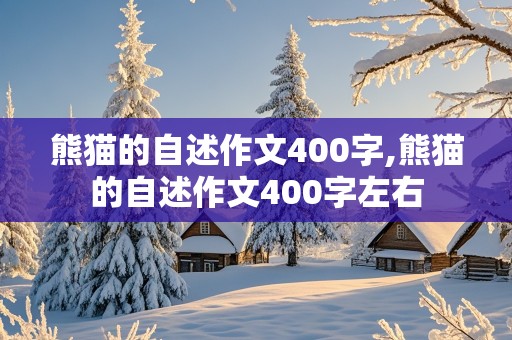 熊猫的自述作文400字,熊猫的自述作文400字左右