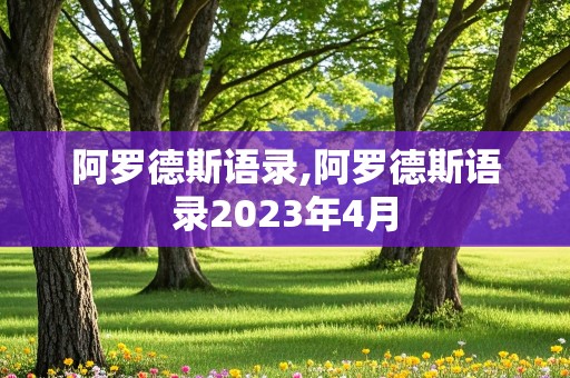 阿罗德斯语录,阿罗德斯语录2023年4月