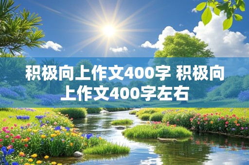 积极向上作文400字 积极向上作文400字左右