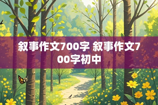 叙事作文700字 叙事作文700字初中