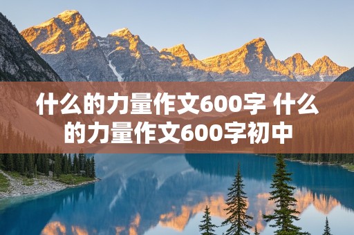 什么的力量作文600字 什么的力量作文600字初中