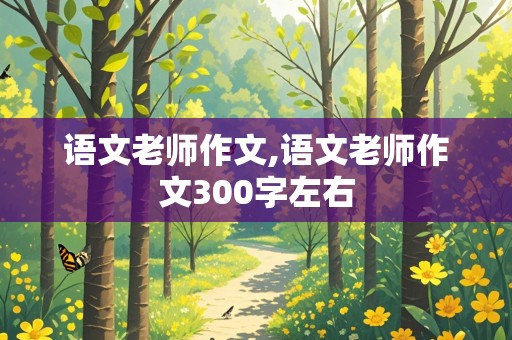 语文老师作文,语文老师作文300字左右