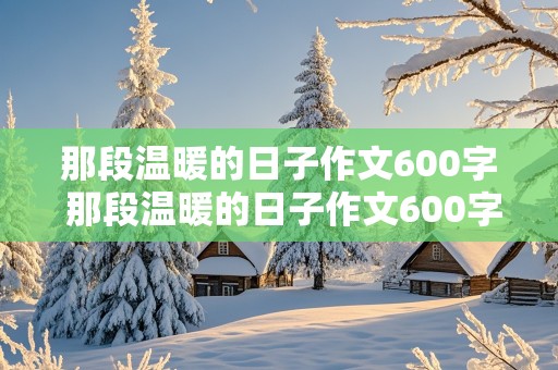 那段温暖的日子作文600字 那段温暖的日子作文600字初中