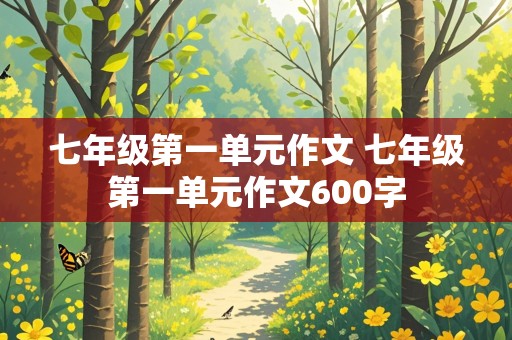 七年级第一单元作文 七年级第一单元作文600字