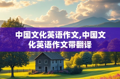 中国文化英语作文,中国文化英语作文带翻译