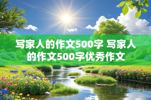 写家人的作文500字 写家人的作文500字优秀作文