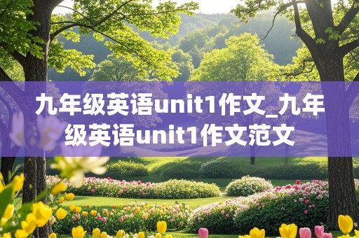 九年级英语unit1作文_九年级英语unit1作文范文