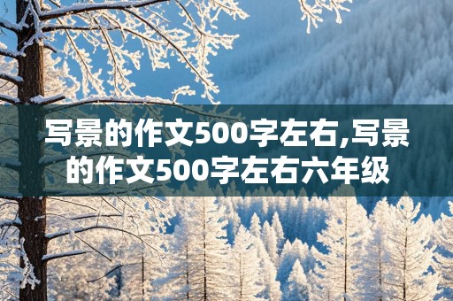 写景的作文500字左右,写景的作文500字左右六年级