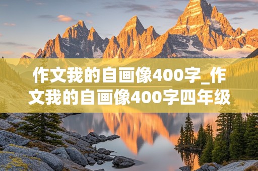 作文我的自画像400字_作文我的自画像400字四年级