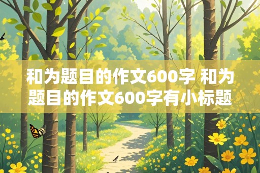 和为题目的作文600字 和为题目的作文600字有小标题