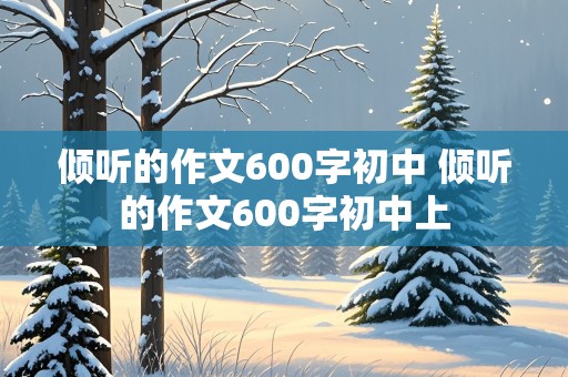 倾听的作文600字初中 倾听的作文600字初中上