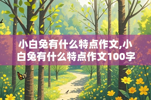 小白兔有什么特点作文,小白兔有什么特点作文100字