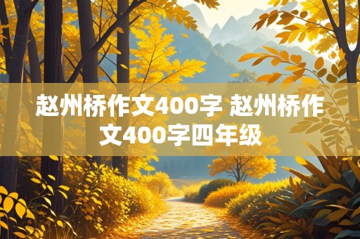 赵州桥作文400字 赵州桥作文400字四年级