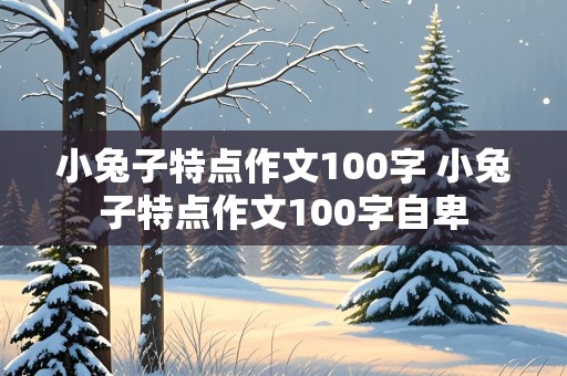 小兔子特点作文100字 小兔子特点作文100字自卑