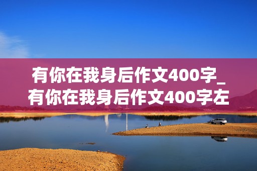 有你在我身后作文400字_有你在我身后作文400字左右