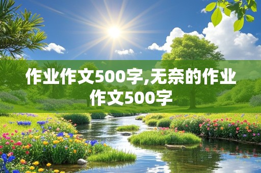 作业作文500字,无奈的作业作文500字